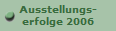 Ausstellungs-
erfolge 2006
