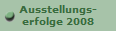 Ausstellungs-
erfolge 2008