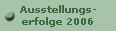 Ausstellungs-
erfolge 2006