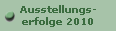 Ausstellungs-
erfolge 2010